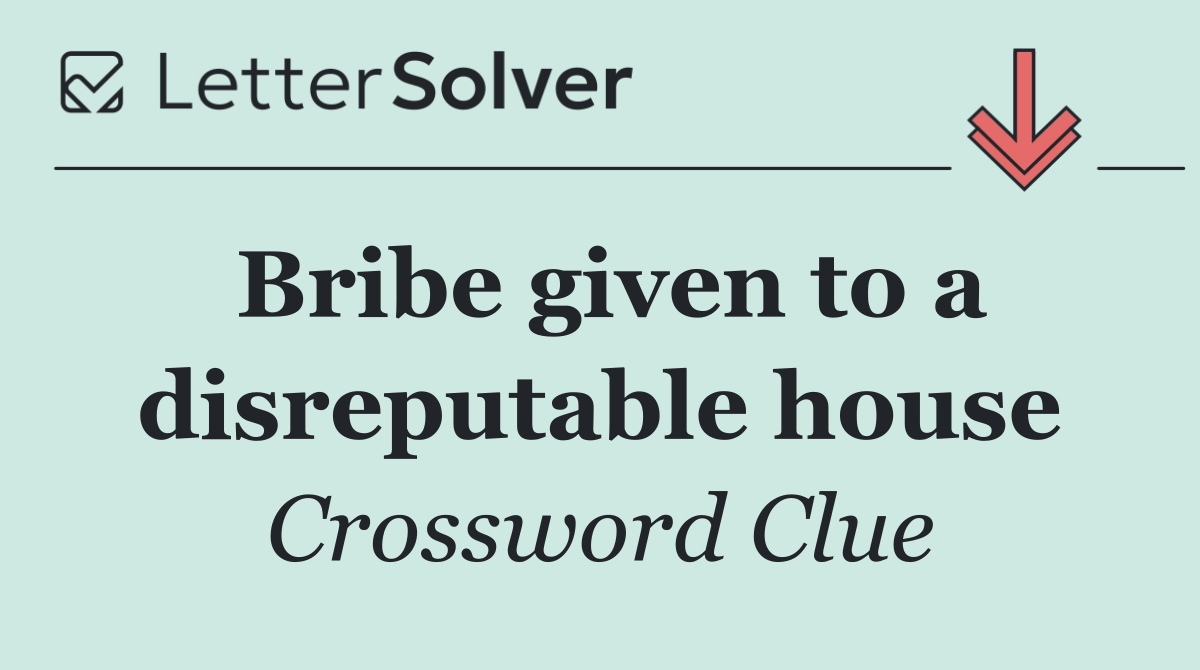 Bribe given to a disreputable house
