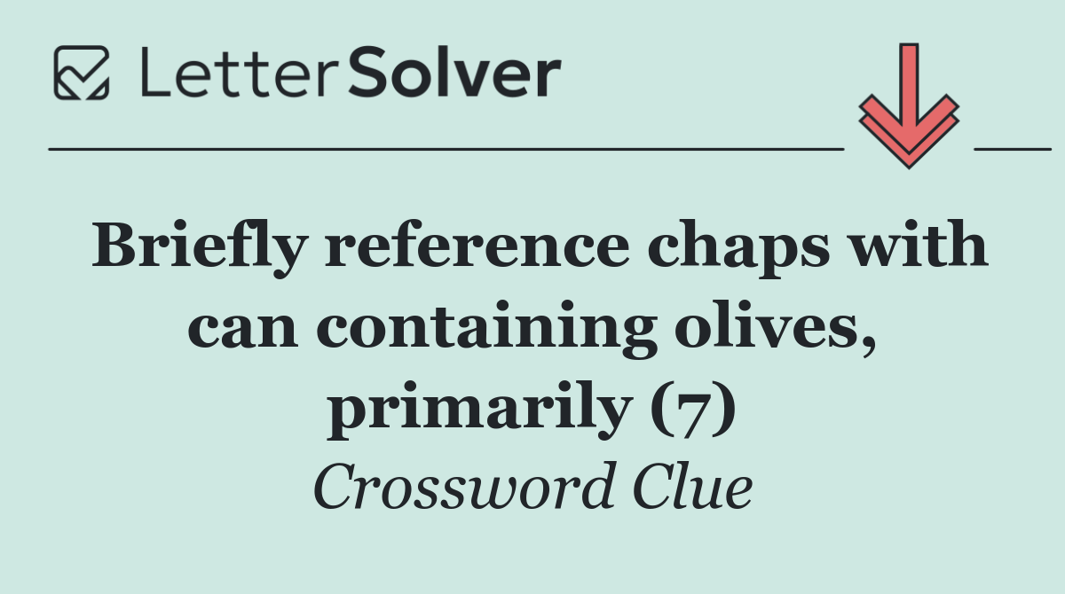 Briefly reference chaps with can containing olives, primarily (7)