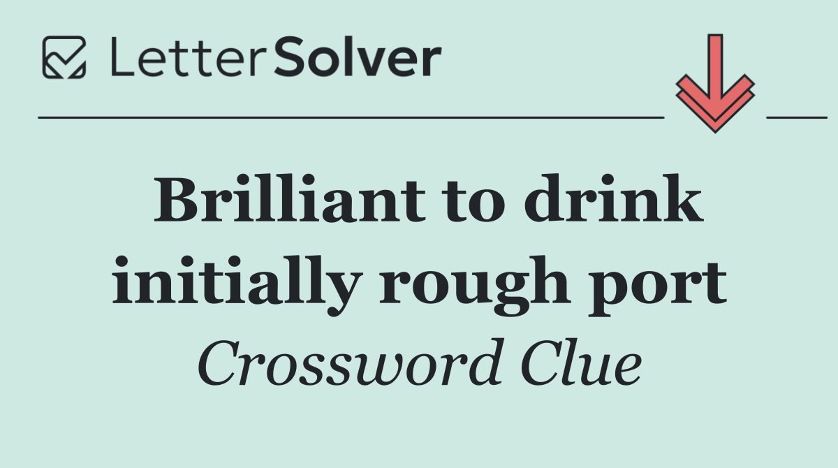 Brilliant to drink initially rough port