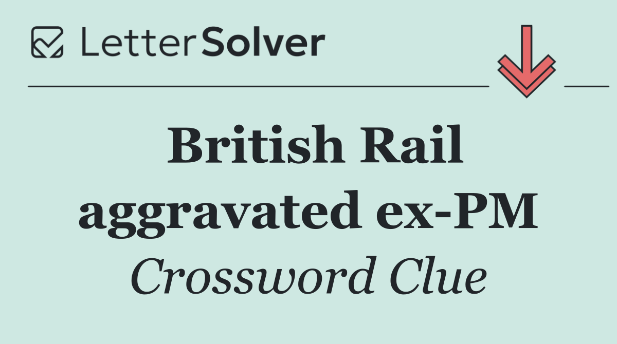 British Rail aggravated ex PM