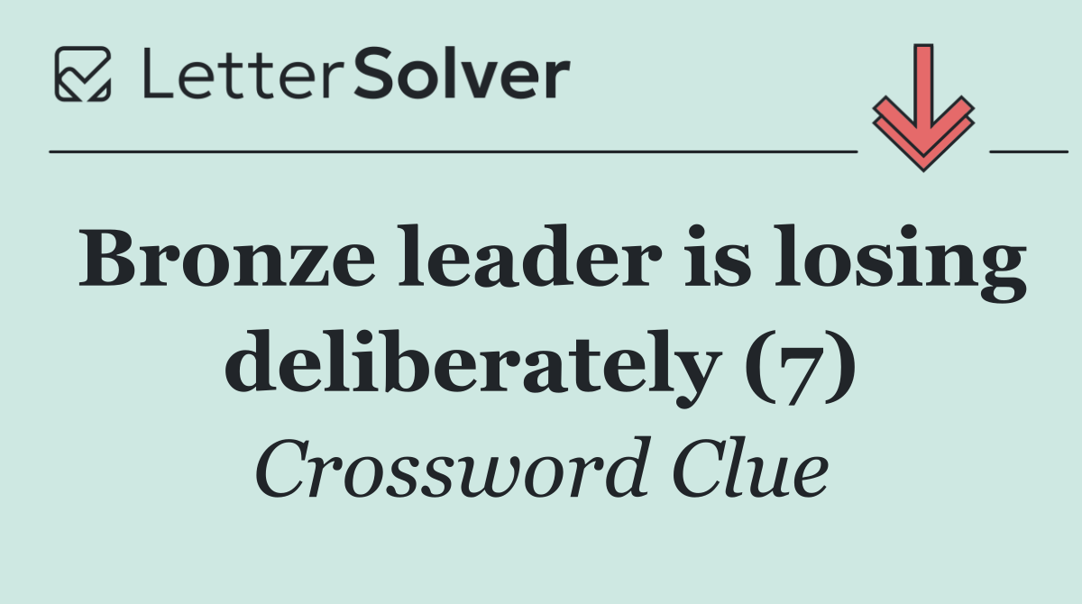 Bronze leader is losing deliberately (7)