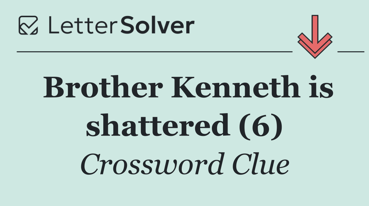 Brother Kenneth is shattered (6)