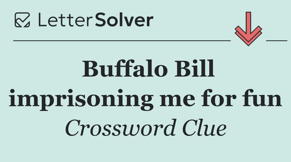 Buffalo Bill imprisoning me for fun