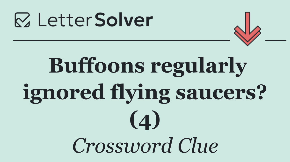 Buffoons regularly ignored flying saucers? (4)