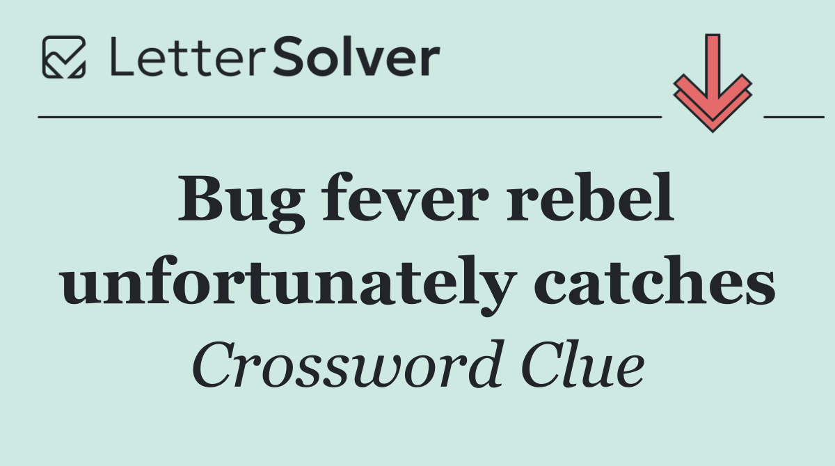 Bug fever rebel unfortunately catches