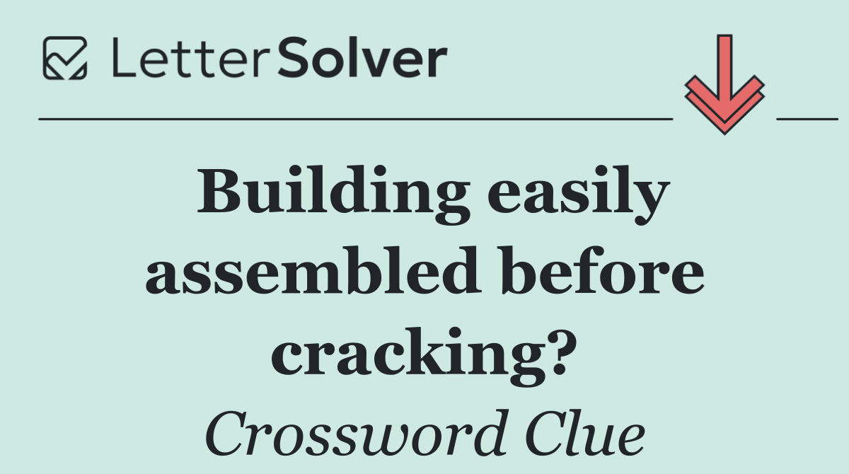 Building easily assembled before cracking?