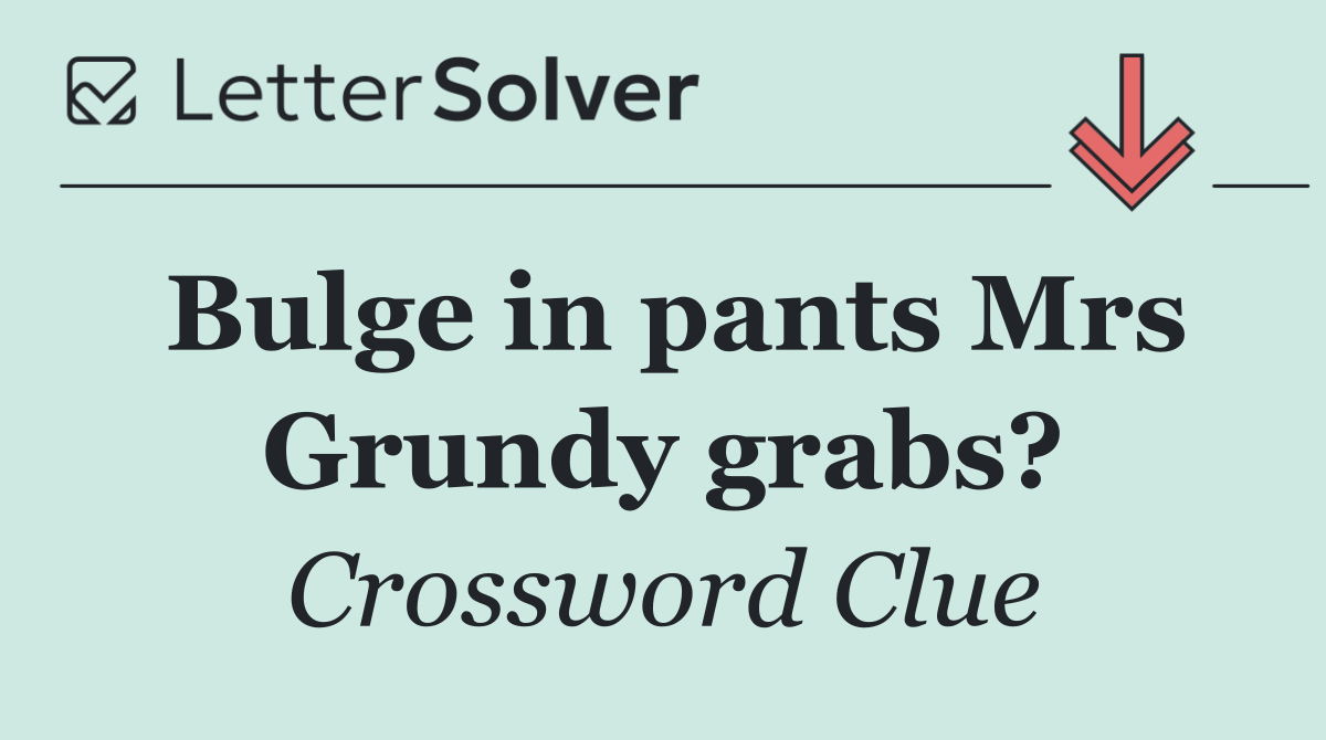 Bulge in pants Mrs Grundy grabs?