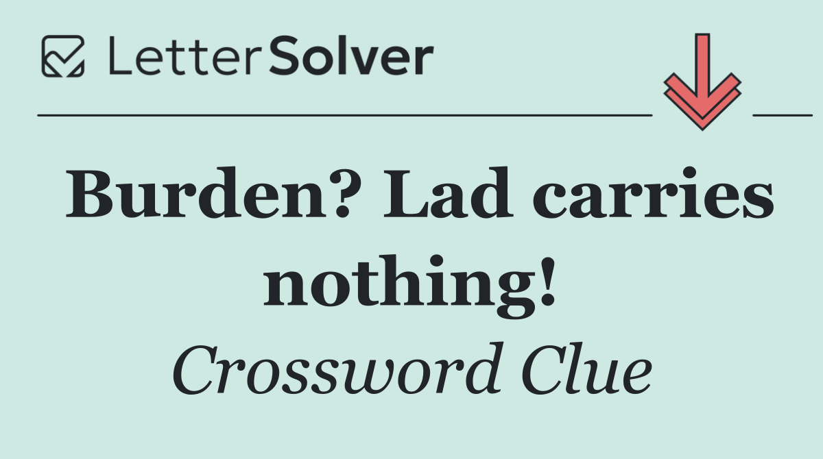 Burden? Lad carries nothing!