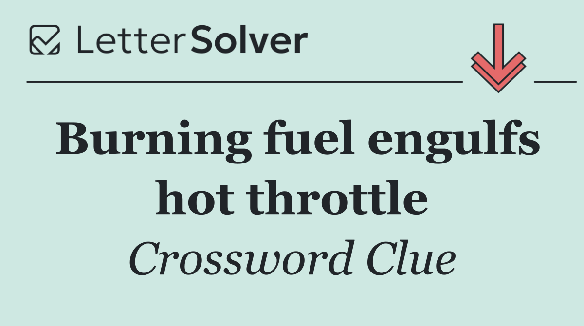 Burning fuel engulfs hot throttle