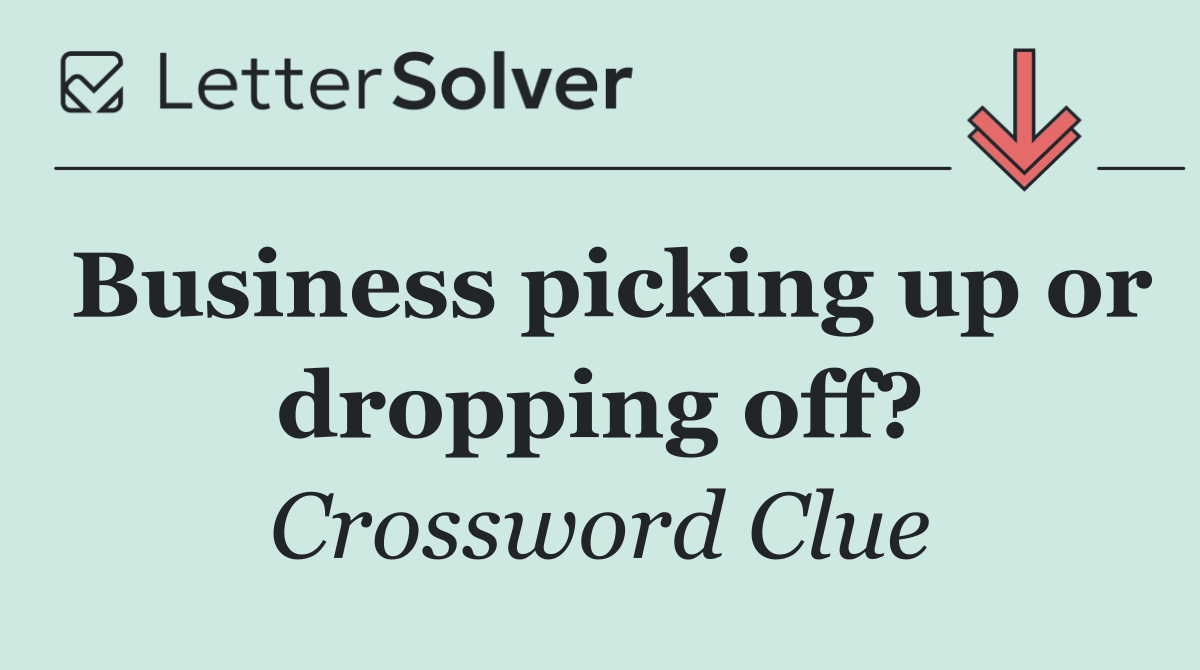 Business picking up or dropping off?