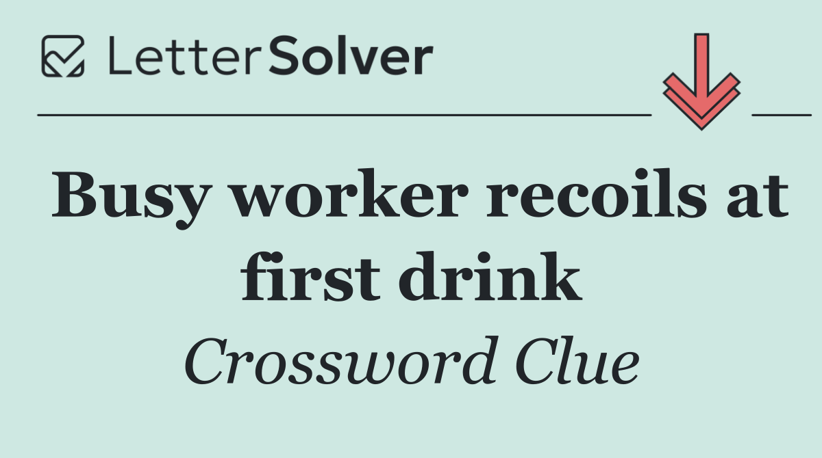 Busy worker recoils at first drink