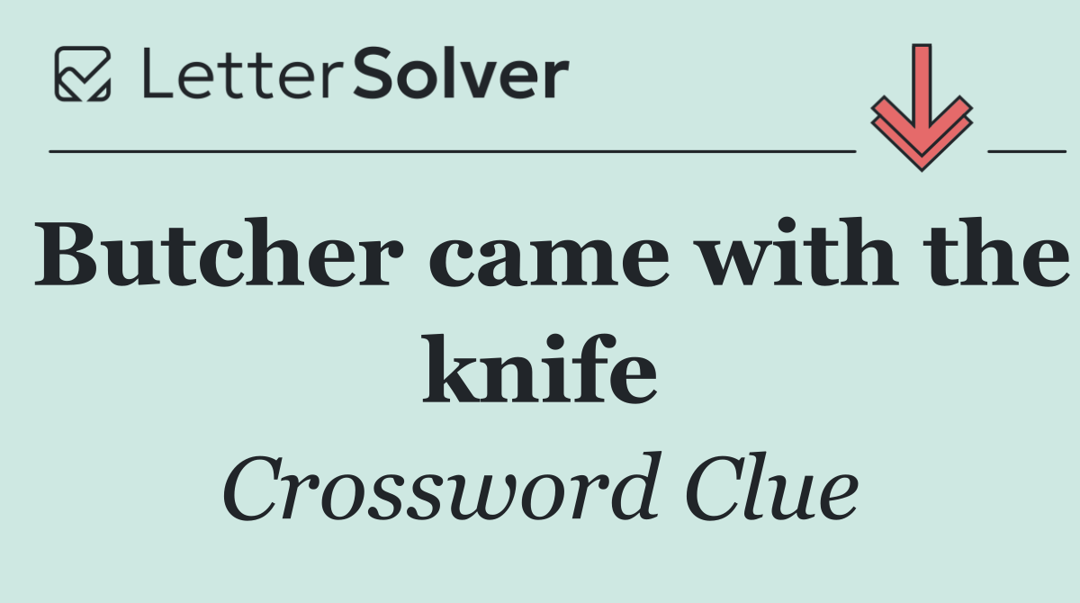 Butcher came with the knife