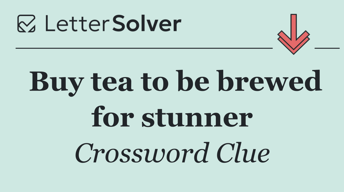 Buy tea to be brewed for stunner