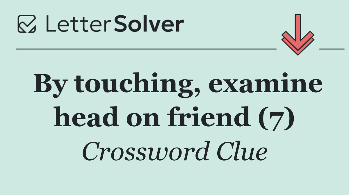 By touching, examine head on friend (7)