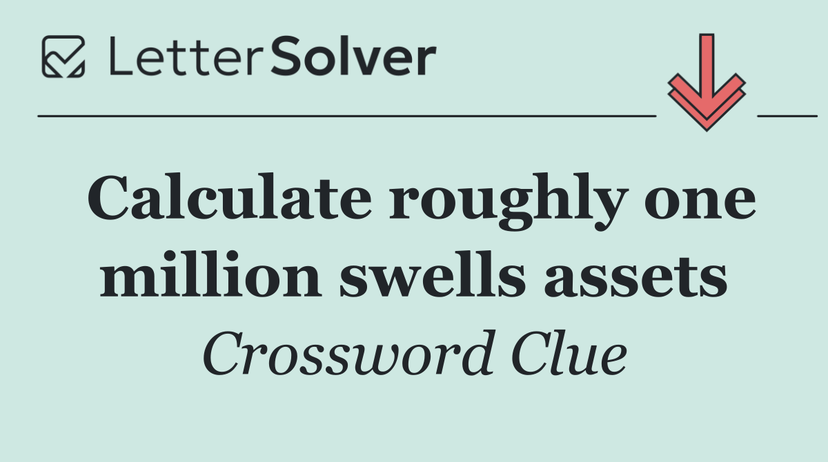 Calculate roughly one million swells assets