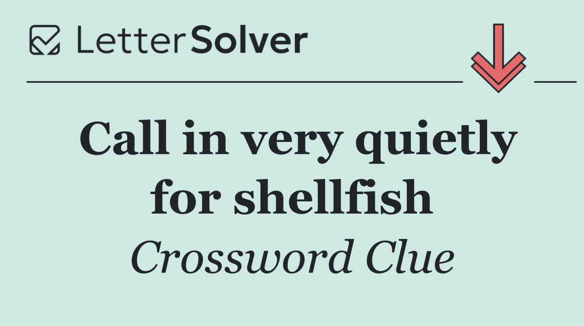 Call in very quietly for shellfish