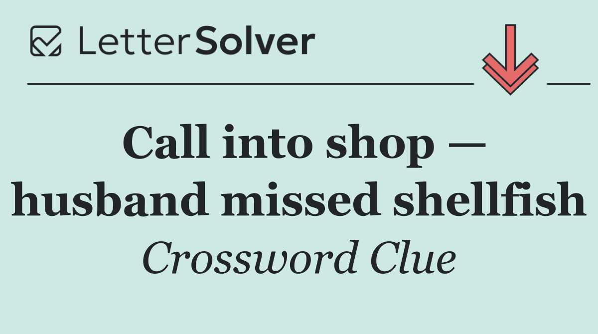 Call into shop — husband missed shellfish