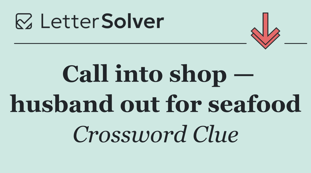 Call into shop — husband out for seafood
