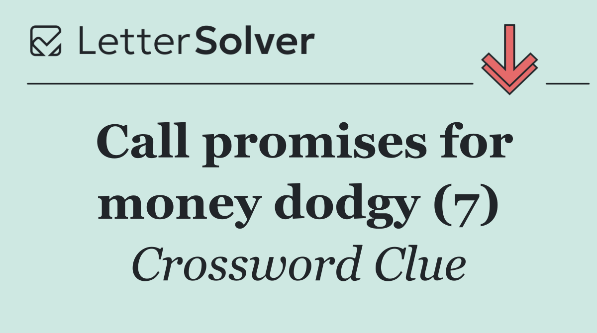 Call promises for money dodgy (7)