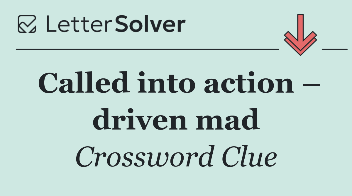 Called into action – driven mad