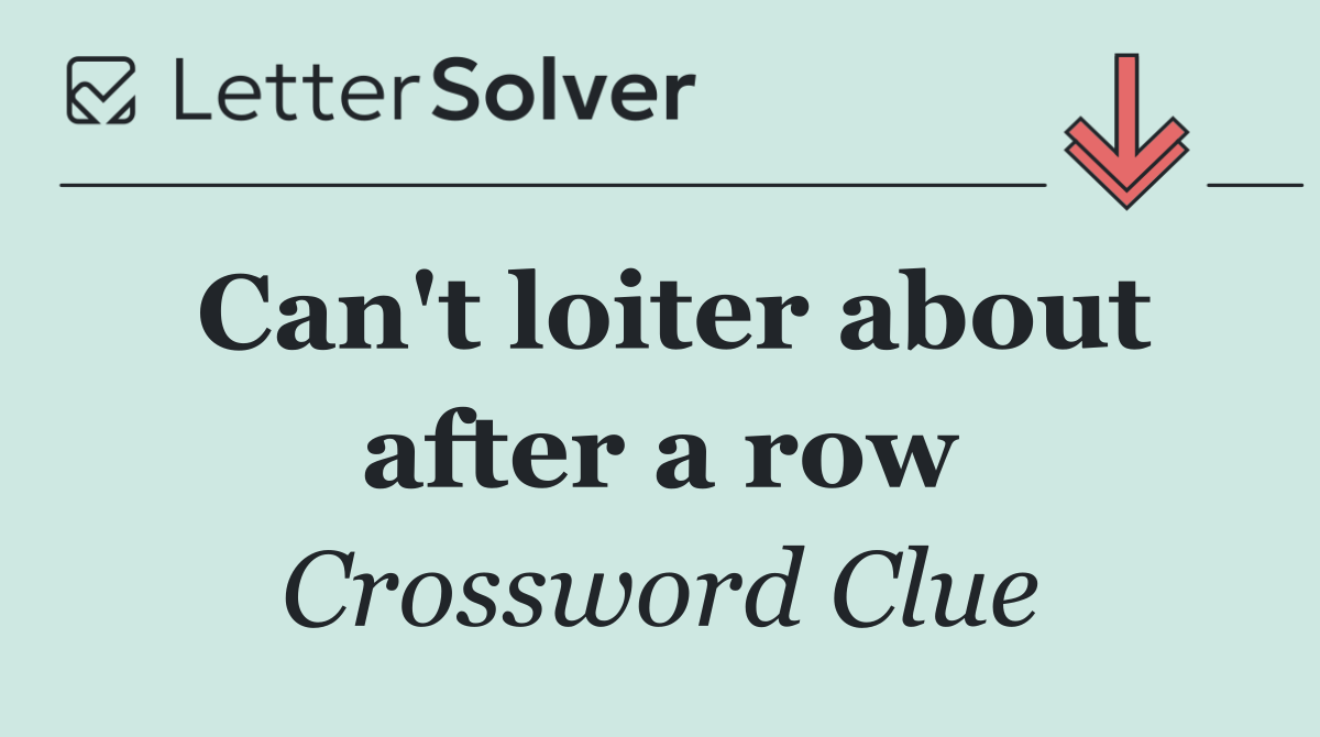 Can't loiter about after a row