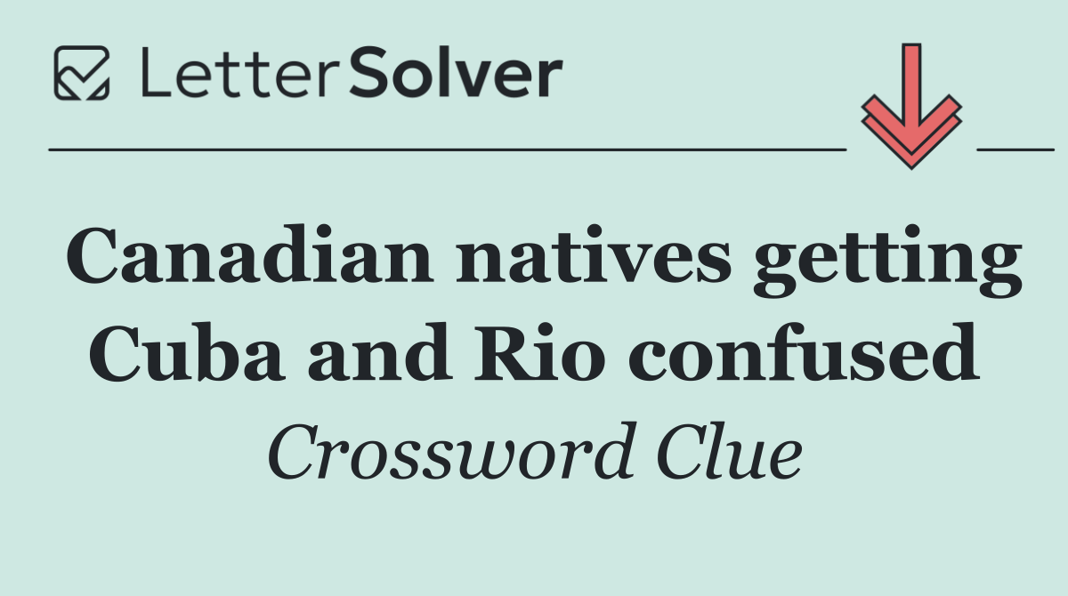 Canadian natives getting Cuba and Rio confused