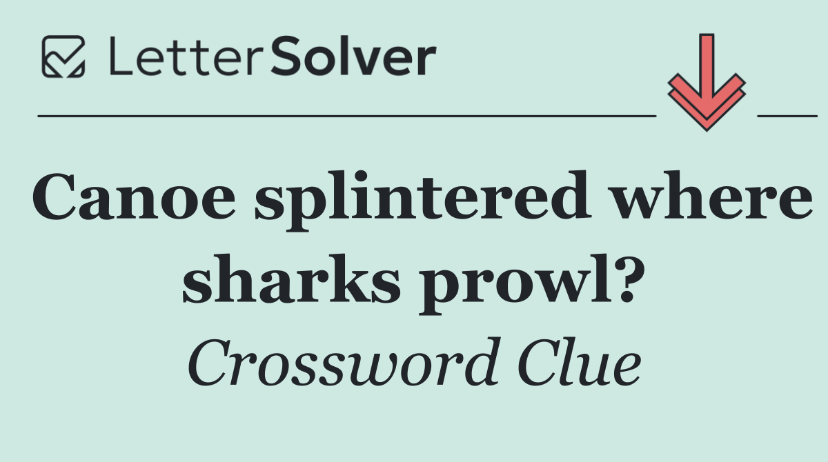 Canoe splintered where sharks prowl?