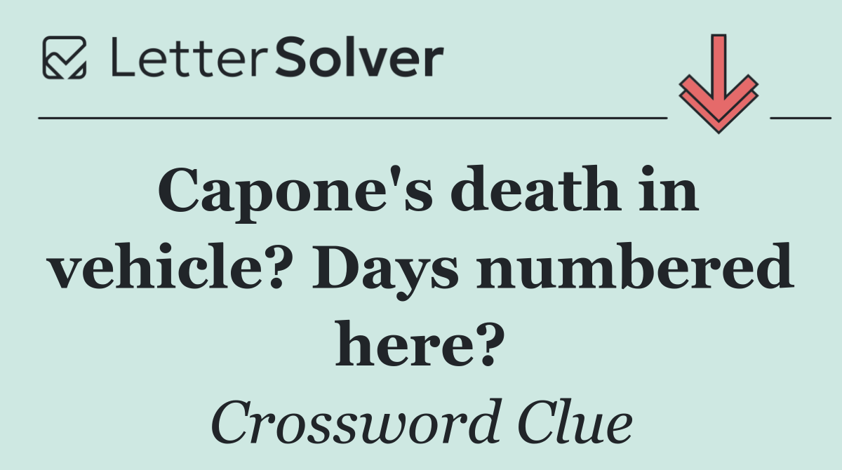 Capone's death in vehicle? Days numbered here?