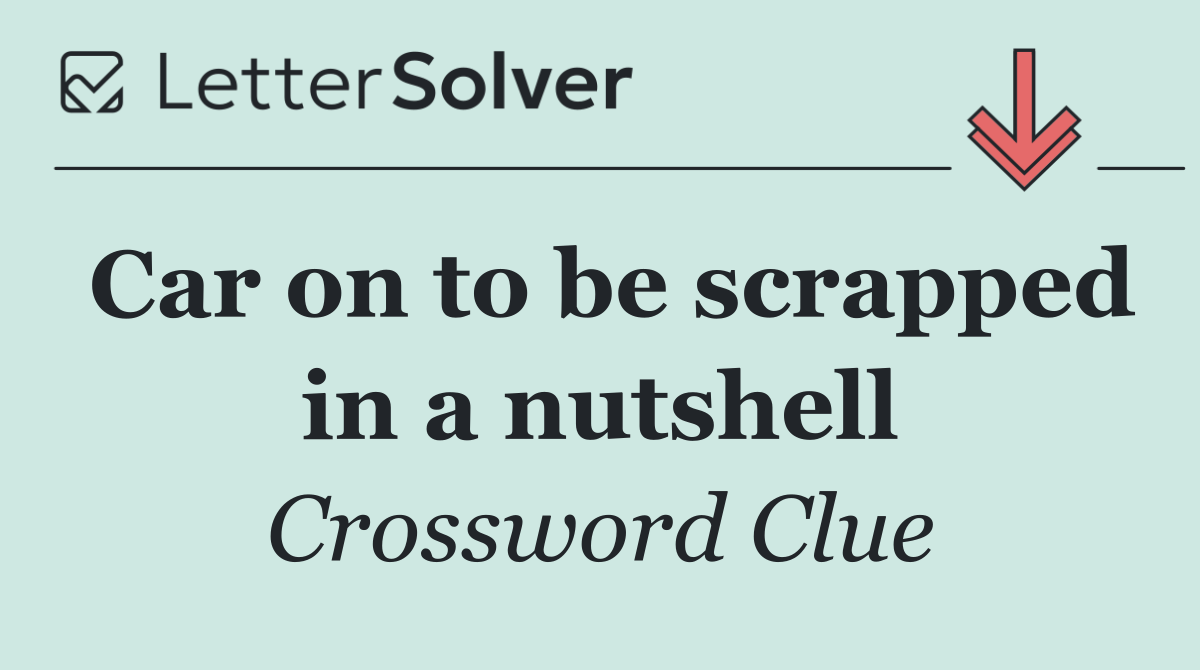 Car on to be scrapped in a nutshell