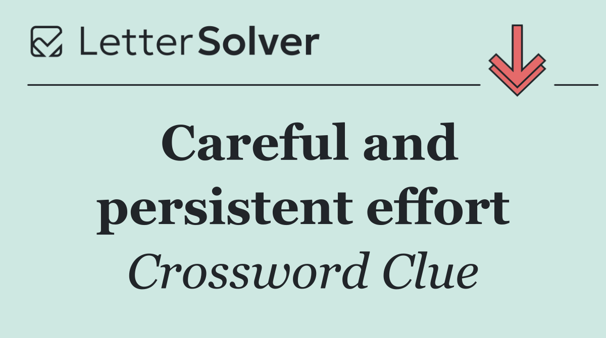Careful and persistent effort