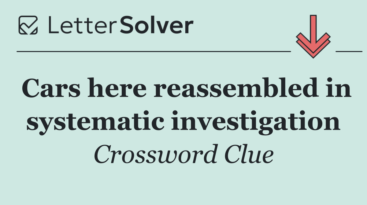 Cars here reassembled in systematic investigation