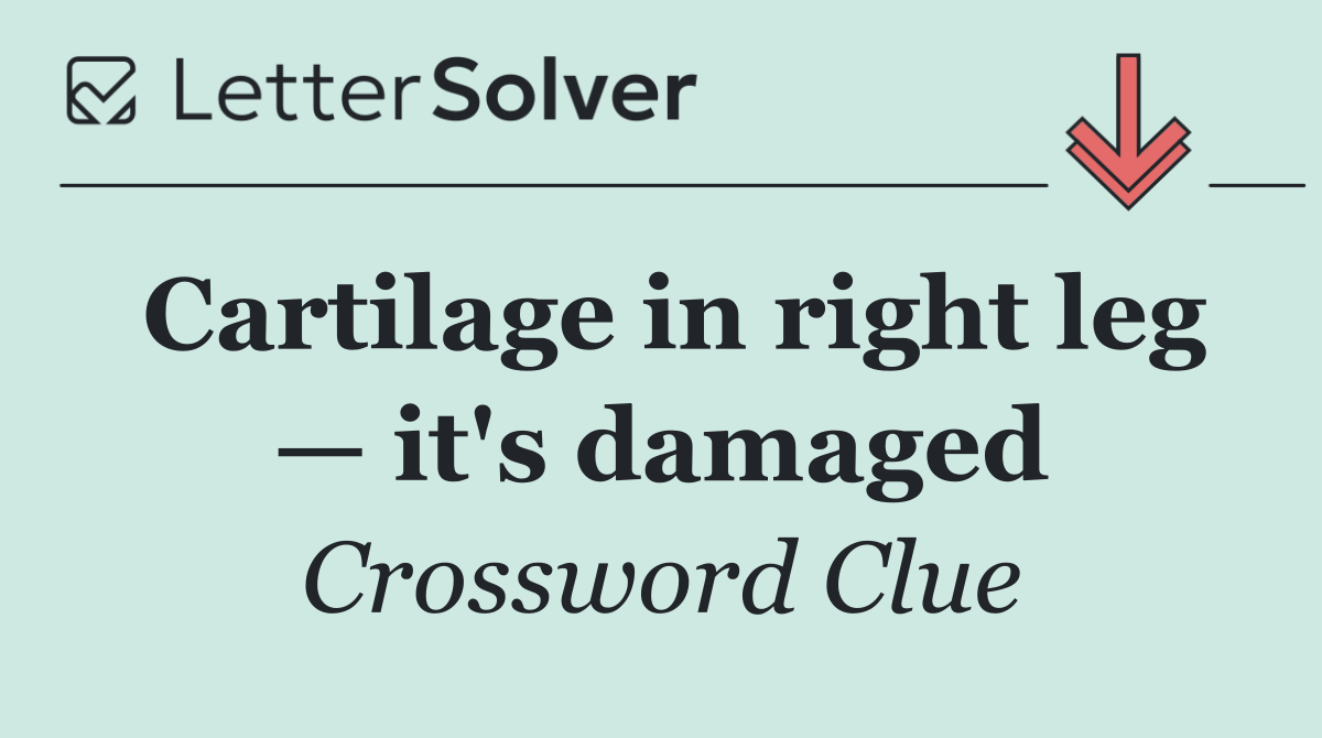 Cartilage in right leg — it's damaged