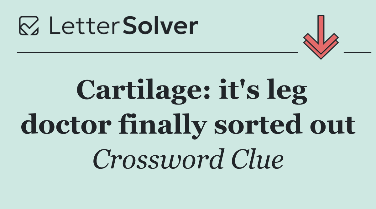 Cartilage: it's leg doctor finally sorted out