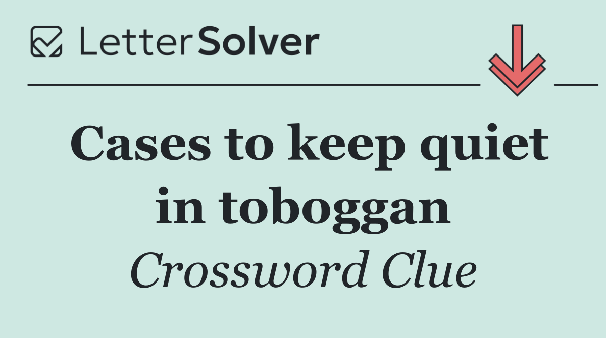 Cases to keep quiet in toboggan