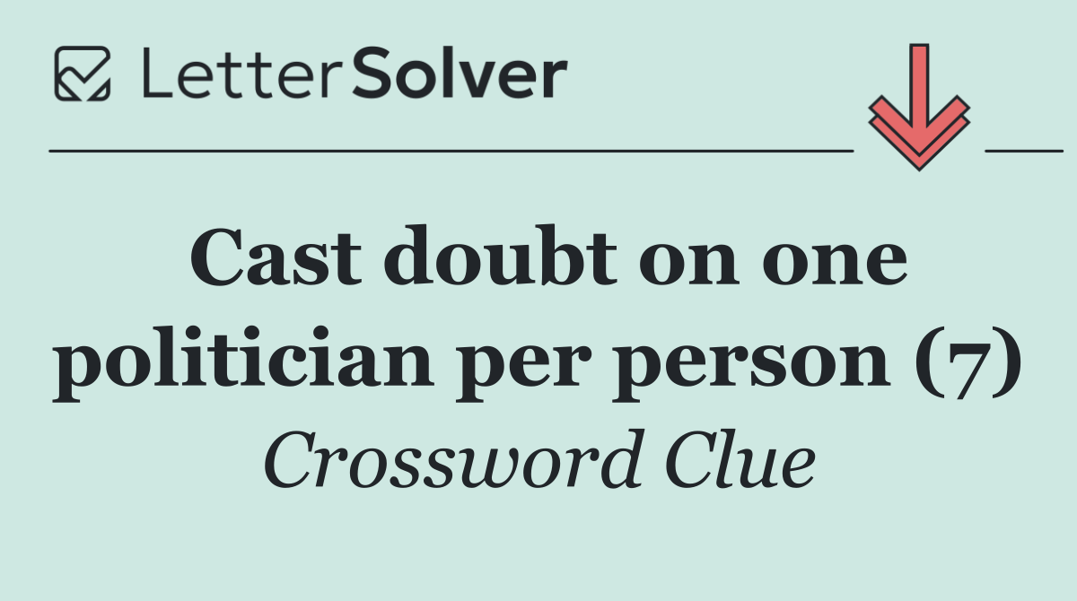 Cast doubt on one politician per person (7)