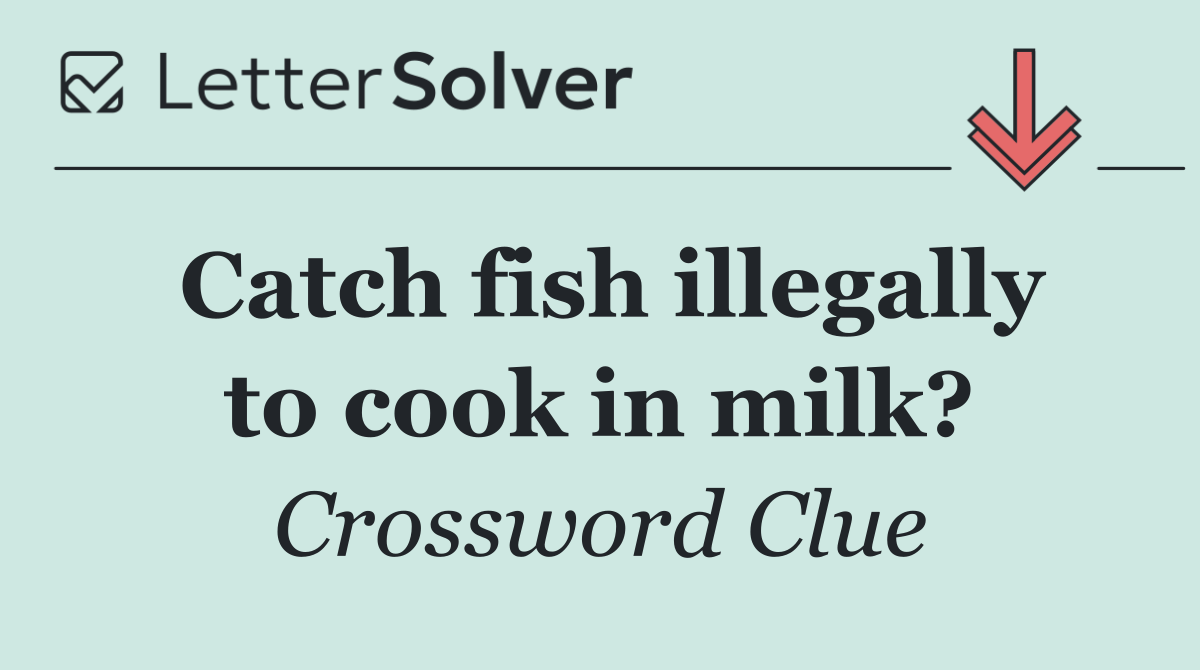 Catch fish illegally to cook in milk?