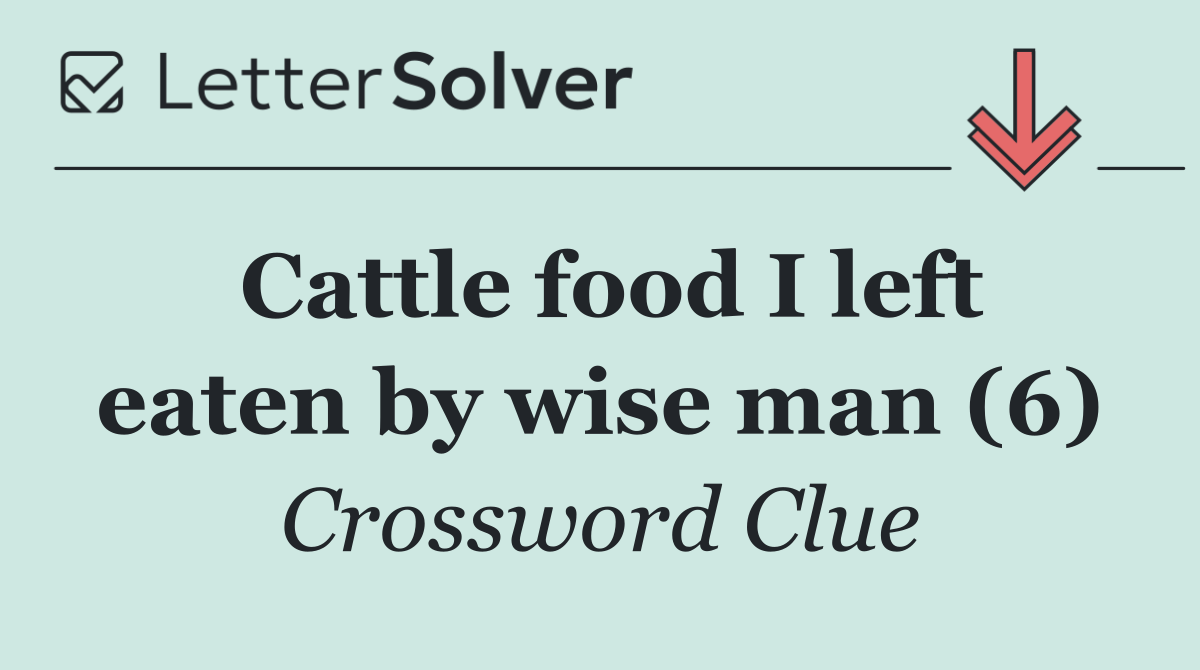 Cattle food I left eaten by wise man (6)