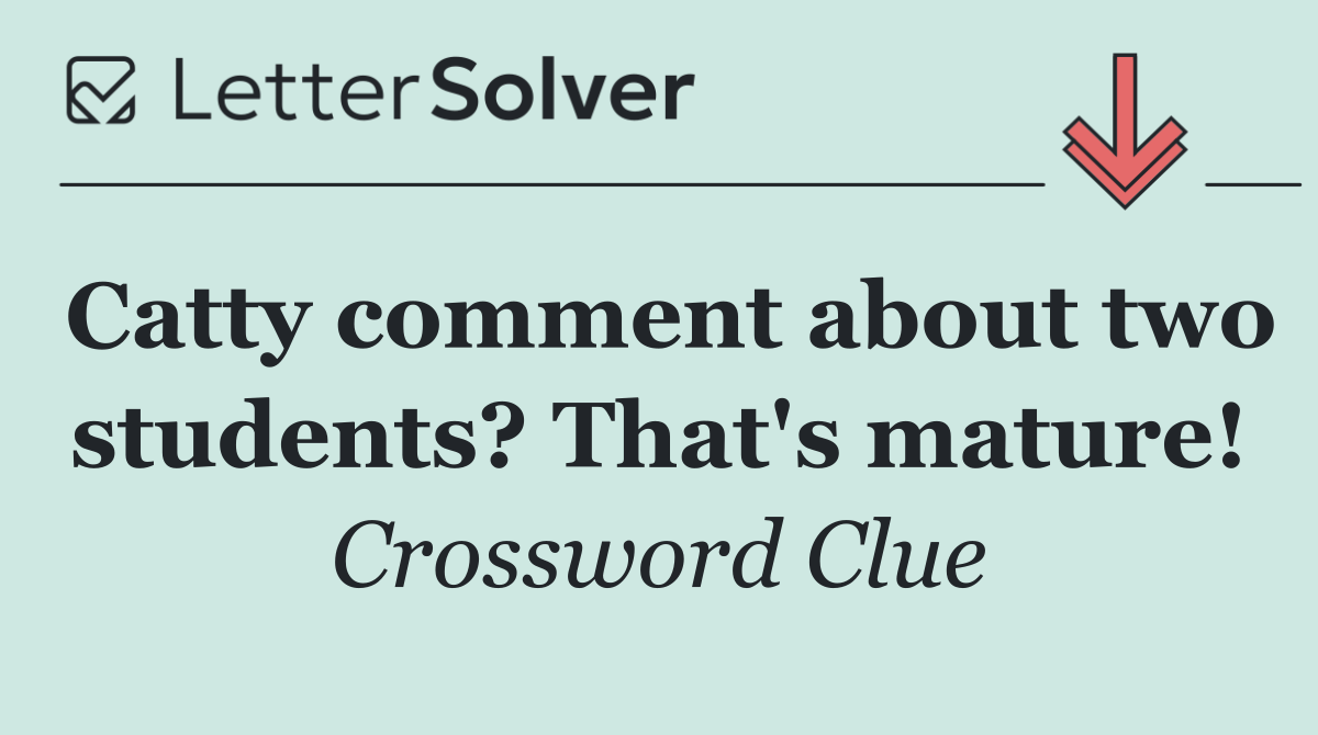 Catty comment about two students? That's mature!