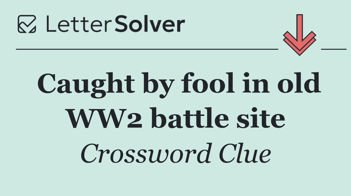 Caught by fool in old WW2 battle site