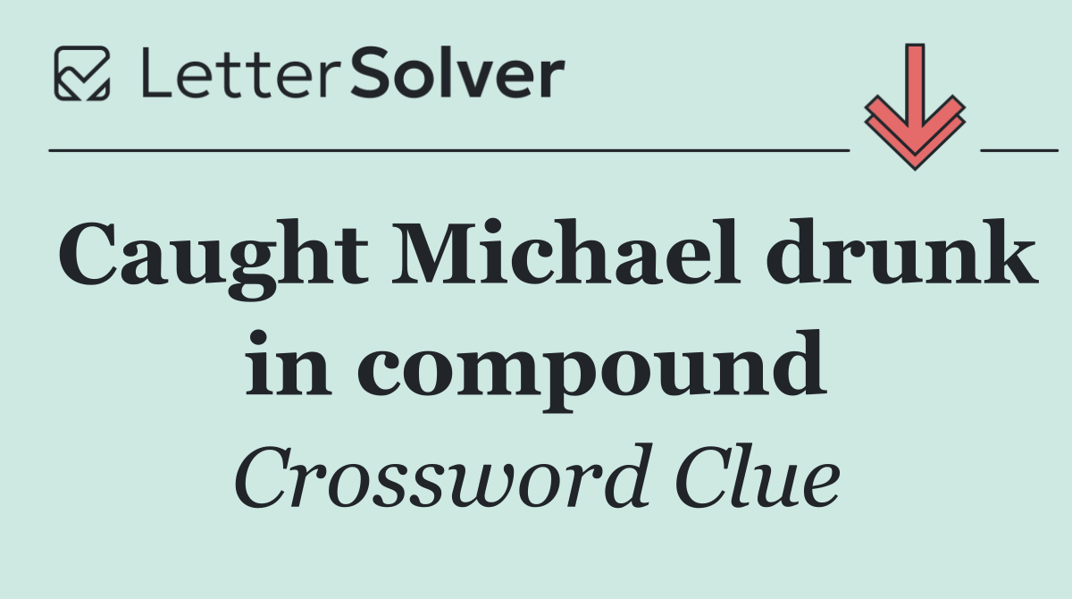 Caught Michael drunk in compound
