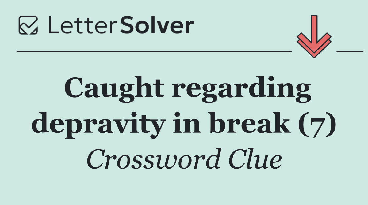 Caught regarding depravity in break (7)