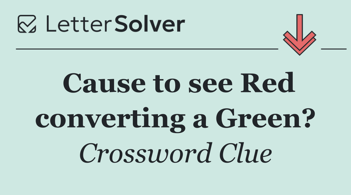 Cause to see Red converting a Green?