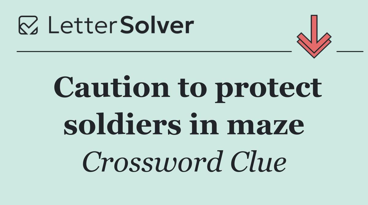 Caution to protect soldiers in maze