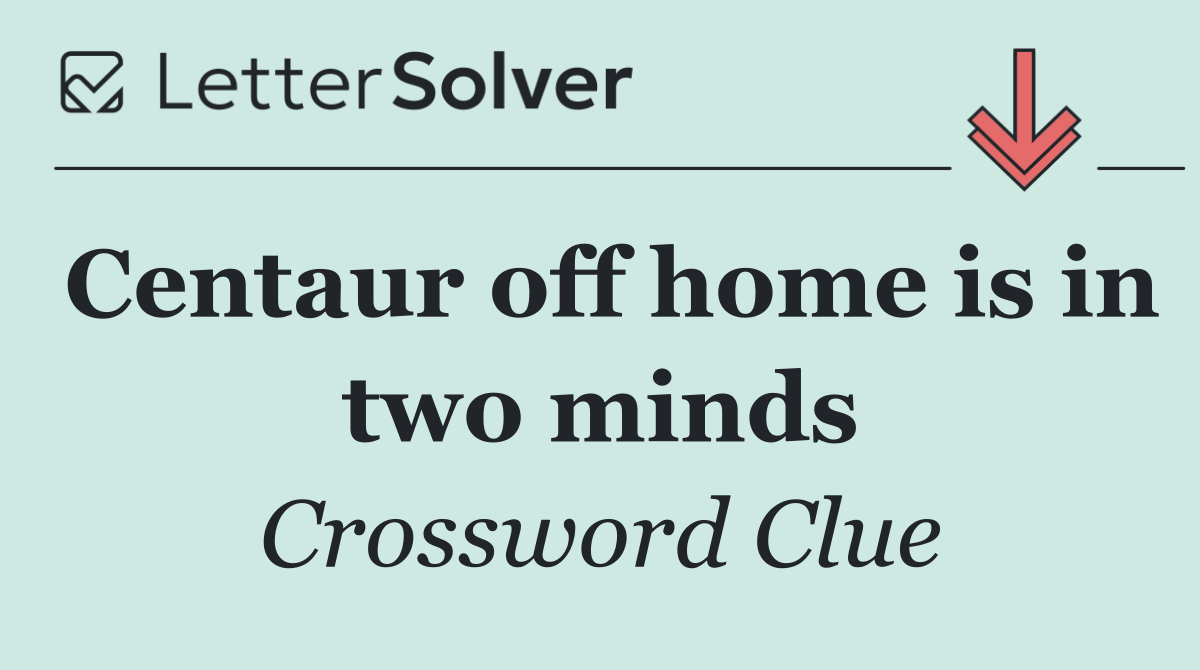 Centaur off home is in two minds