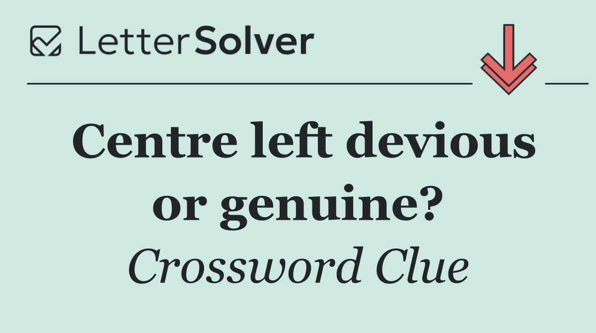 Centre left devious or genuine?