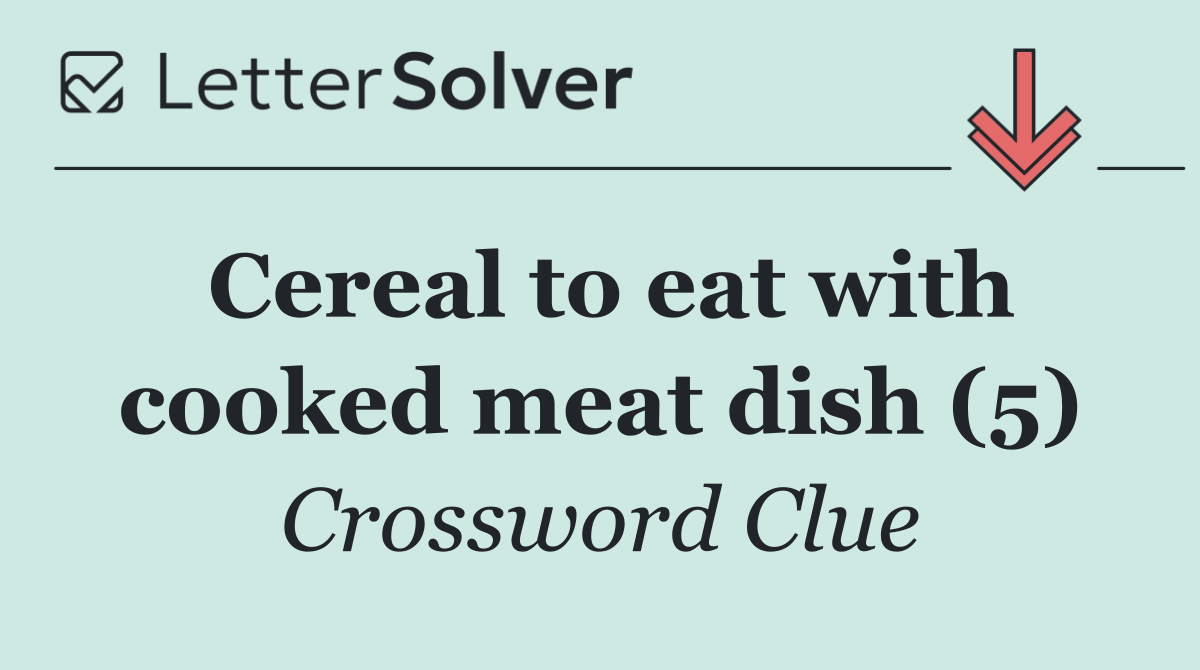 Cereal to eat with cooked meat dish (5)