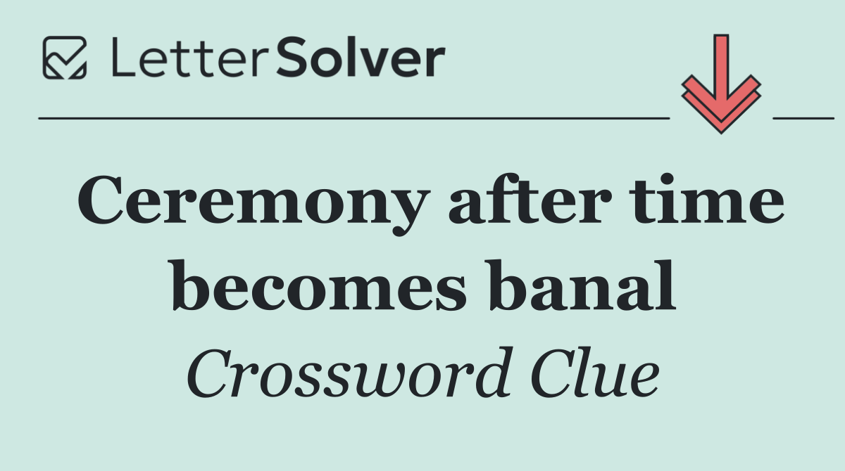 Ceremony after time becomes banal