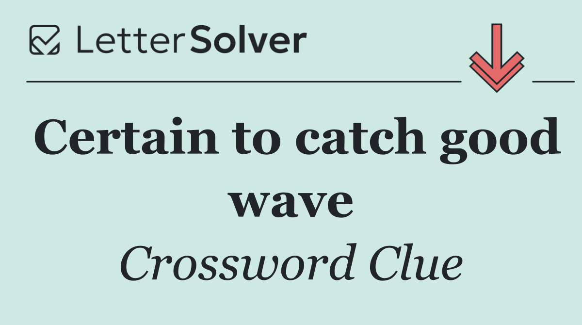Certain to catch good wave
