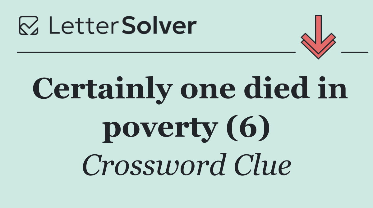 Certainly one died in poverty (6)