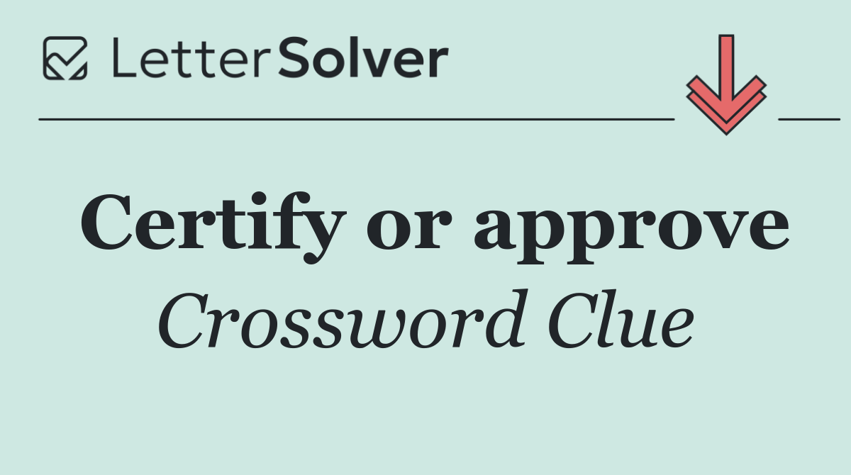 Certify or approve
